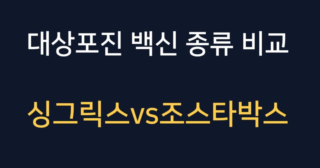 대상포진 백신 종류 비교와 싱그릭스 조스타박스 선택 기준 정